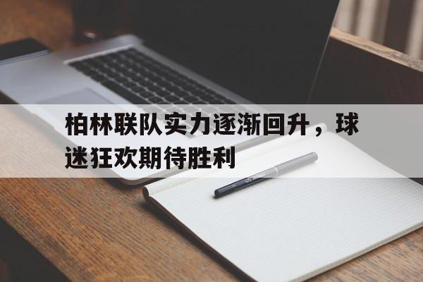 柏林联队实力逐渐回升，球迷狂欢期待胜利的简单介绍